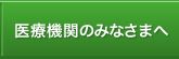 医療機関のみなさまへ